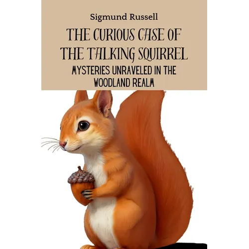 The Curious Case of the Talking Squirrel: Mysteries Unraveled in the Woodland Realm