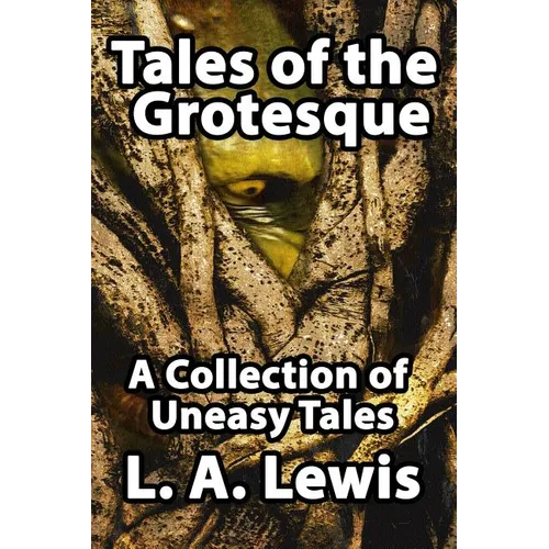 Tales of the Grotesque: A Collection of Uneasy Tales