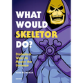 What Would Skeletor Do?: Diabolical Ways to Master the Universe