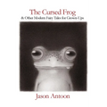 The Cursed Frog: & Other Modern Fairy Tales For Grown-Ups