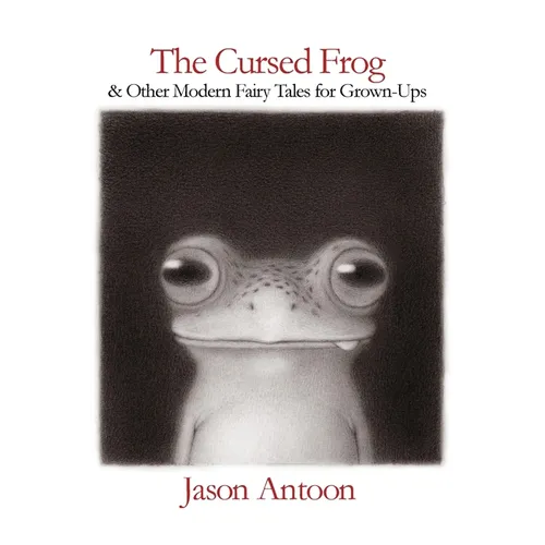 The Cursed Frog: & Other Modern Fairy Tales For Grown-Ups