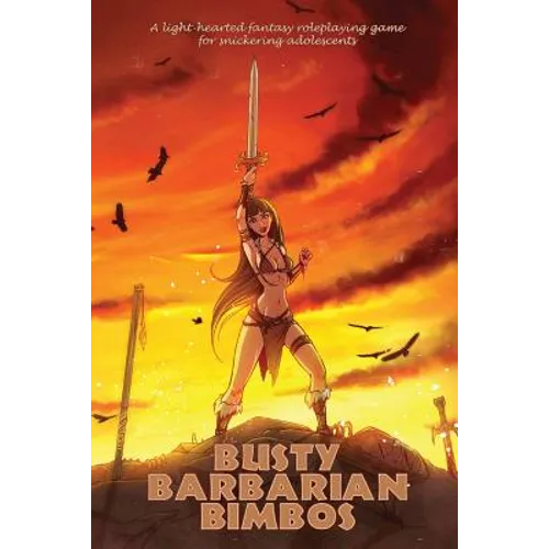 Busty Barbarian Bimbos: A lighthearted fantasy roleplaying game for snickering adolescents