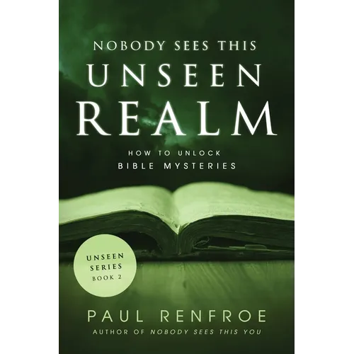 Nobody Sees This Unseen Realm: How to Unlock Bible Mysteries