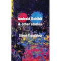 Android Exhibit & Other Stories
