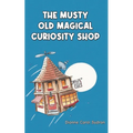 The Musty Old Magical Curiosity Shop