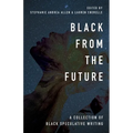 Black From the Future: A Collection of Black Speculative Writing