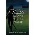 Trouble By Any Other Name