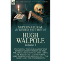 The Collected Supernatural and Weird Fiction of Hugh Walpole-Volume 1: One Novel 'The Old Ladies' and Fifteen Short Stories of the Strange and Unusual
