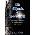 The Ghosts of Brooklyn: Thrilling Accounts of Souls, Spirits and Ghosts
