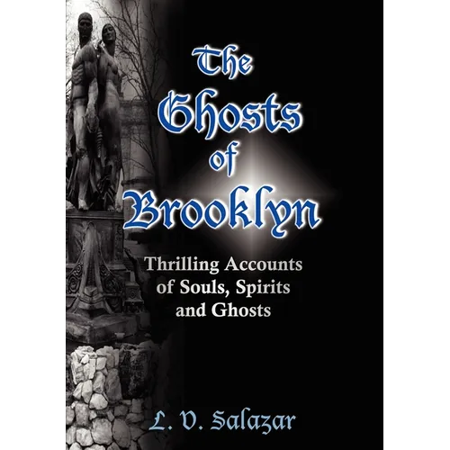 The Ghosts of Brooklyn: Thrilling Accounts of Souls, Spirits and Ghosts