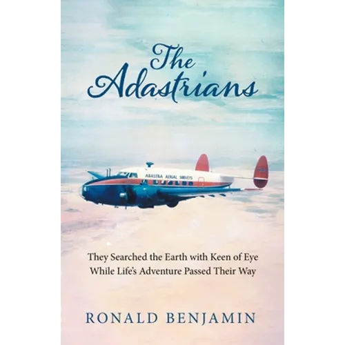 The Adastrians: They Searched the Earth with Keen of Eye While Life's Adventure Passed Their Way