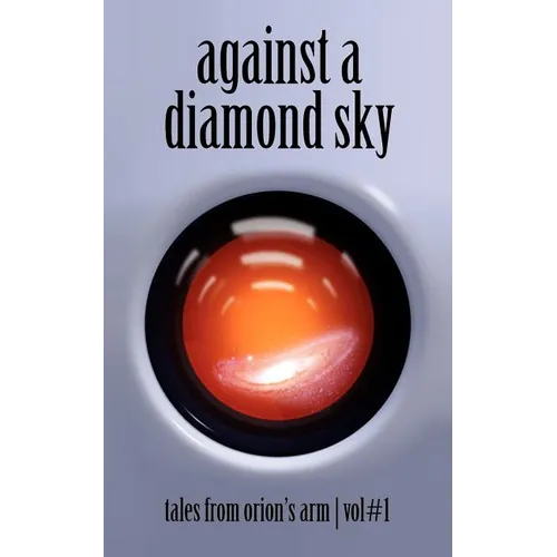 Against A Diamond Sky: Tales from Orion's Arm Vol. 1