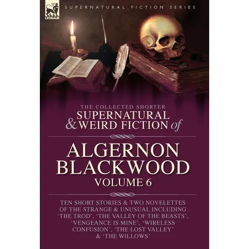 The Collected Shorter Supernatural & Weird Fiction of Algernon Blackwood Volume 6