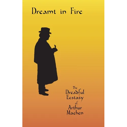 Dreamt in Fire: The Dreadful Ecstasy of Arthur Machen