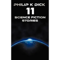 Philip K Dick - Eleven Science Fiction Stories: Beyond Lies the Wub, Beyond the Door, the Crystal Crypt, the Defenders, the Gun, the Skull, the Eyes H