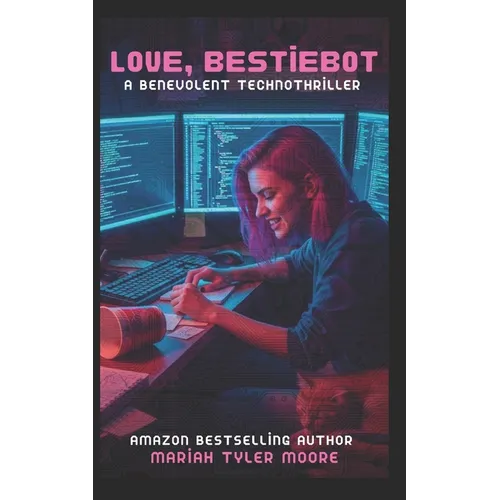 Love, BestieBot: A Benevolent Technothriller