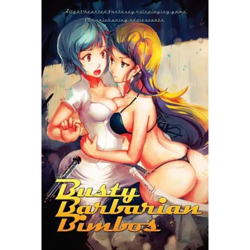 Busty Barbarian Bimbos: A lighthearted fantasy roleplaying game for snickering adolescents