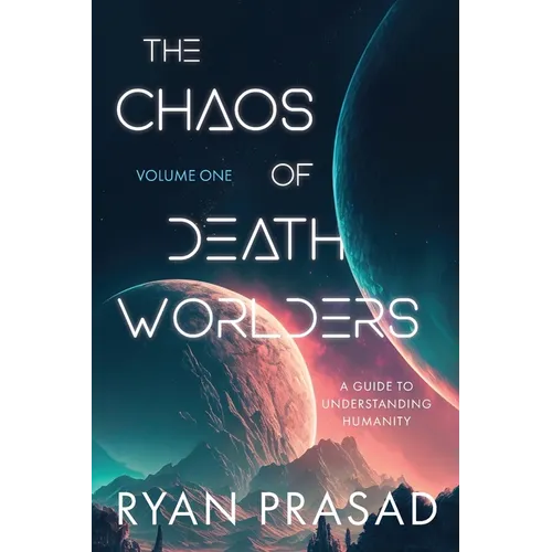 The Chaos of Deathworlders: Volume One: A Guide to Understanding Humanity