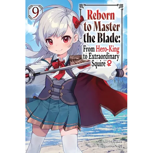 Reborn to Master the Blade: From Hero-King to Extraordinary Squire, Vol. 9 (Light Novel): Volume 9