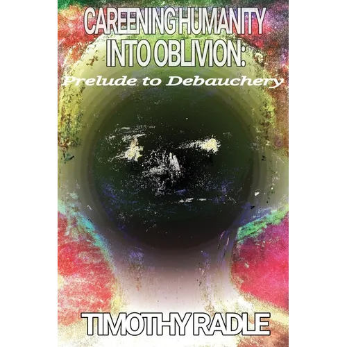 Careening Humanity Into Oblivion: Prelude to Debauchery
