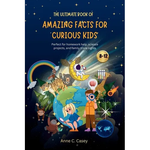 The Ultimate Book of Amazing Facts for curious kids: Perfect for homework help, science projects, and family trivia nights