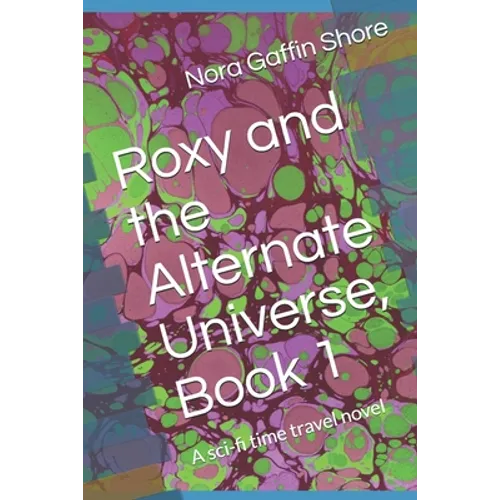 Roxy and the Alternate Universe, Book 1: A sci-fi time travel novel