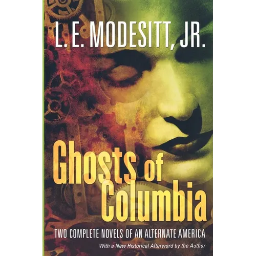 Ghosts of Columbia: Two Complete Novels of an Alternate America (of Tangible Ghosts, the Ghost of the Revelator)