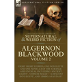 The Collected Shorter Supernatural & Weird Fiction of Algernon Blackwood: Volume 2-Eight Short Stories, One Novelette and One Novella of the Strange a