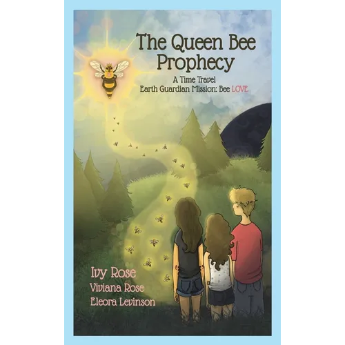 The Queen Bee Prophecy: A Time Travel Earth Guardian Mission: Bee LOVE