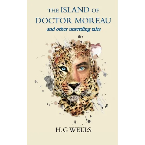 The Island of Doctor Moreau and other unsettling tales