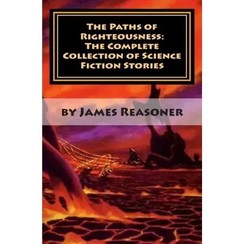 The Paths of Righteousness: The Complete Collection of Science Fiction Stories
