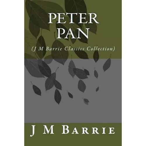 Peter Pan: (J M Barrie Classics Collection)