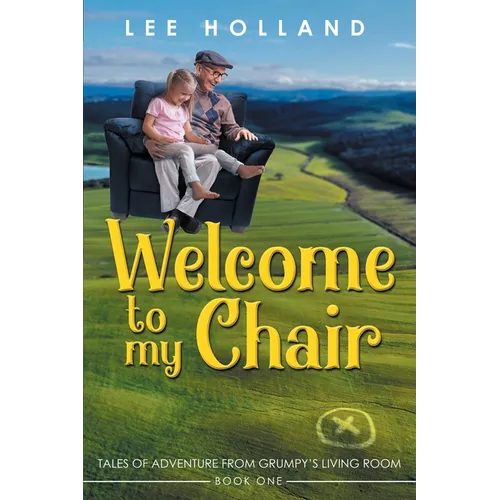Welcome to My Chair: Tales Oadventure from Grumpy's Living Room Book One