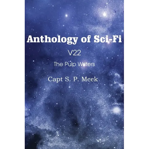 Anthology of Sci-Fi V22, the Pulp Writers - Capt S. P. Meek