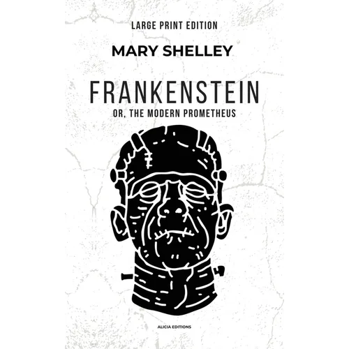 Frankenstein: or, The Modern Prometheus (Large Print Edition)
