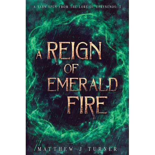 A Reign of Emerald Fire: A Yarn Spun from the Lore of Uprynenos