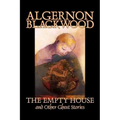 The Empty House and Other Ghost Stories by Algernon Blackwood, Fiction, Horror, Classics