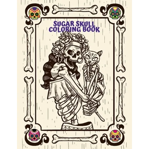 Sugar Skull Coloring Book: For Adults Day of the Dead Creative Designs and Easy Patterns for Relaxation