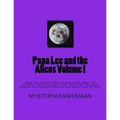 Papa Lee and the Aliens Volume I: Papa Lee and the Aliens Volume I tells about the author's close encounter of the fifth kind. The book explains the "