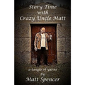 Story Time With Crazy Uncle Matt: a tangle of yarns