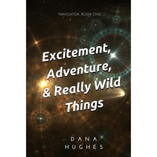 Excitement, Adventure, & Really Wild Things: Navigator: Book One