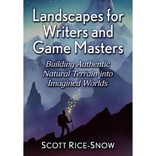 Landscapes for Writers and Game Masters: Building Authentic Natural Terrain Into Imagined Worlds