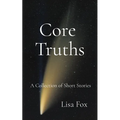 Core Truths: A Collection of Speculative Short Stories