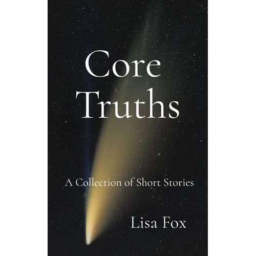 Core Truths: A Collection of Speculative Short Stories