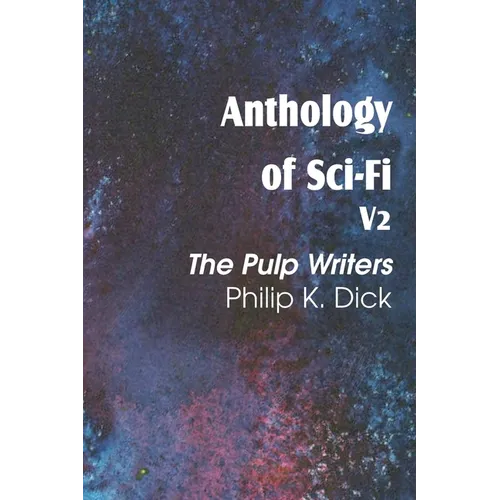Anthology of Sci-Fi V2, the Pulp Writers - Philip K. Dick