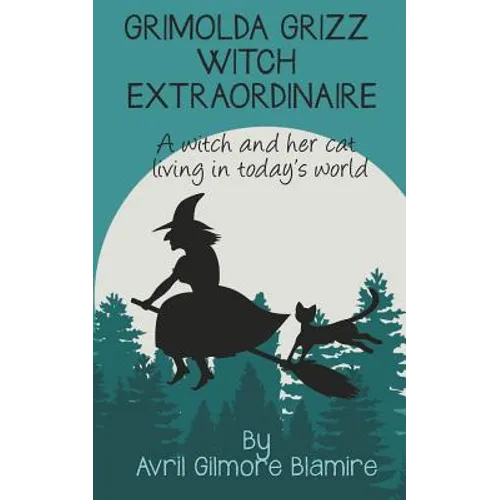 Grimolda Grizz Witch Extraordinaire: A Witch and Her Cat Living in Today's World