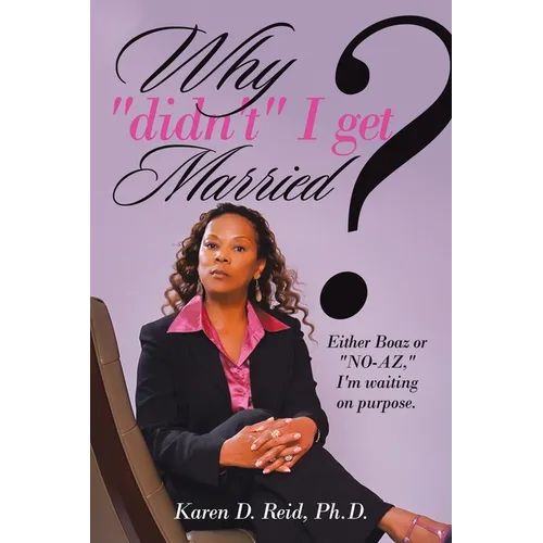 Why "Didn't" I Get Married?: Either Boaz or "No-Az," I'm Waiting on "Purpose"