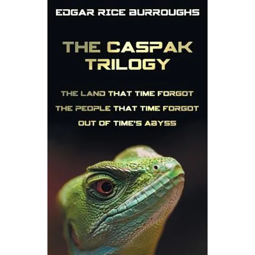 The Caspak Trilogy; The Land That Time Forgot, the People That Time Forgot and Out of Time's Abyss. (Complete and Unabridged).