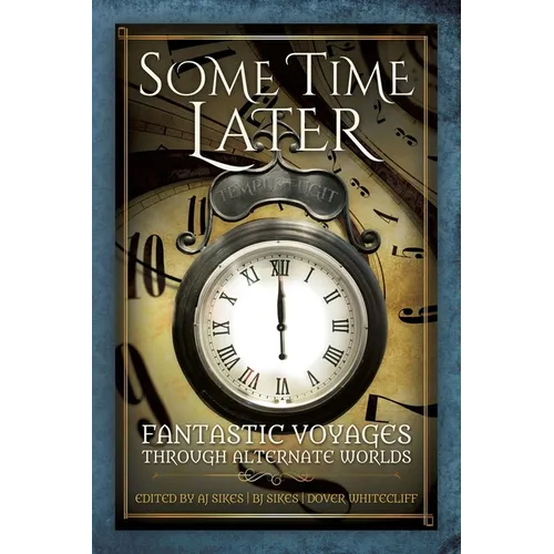 Some Time Later: Fantastic Voyages Through Alternate Worlds