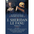 The Collected Supernatural and Weird Fiction of J. Sheridan Le Fanu: Volume 8-Including One Novel, 'a Lost Name, ' One Novelette, 'The Last Heir of CA